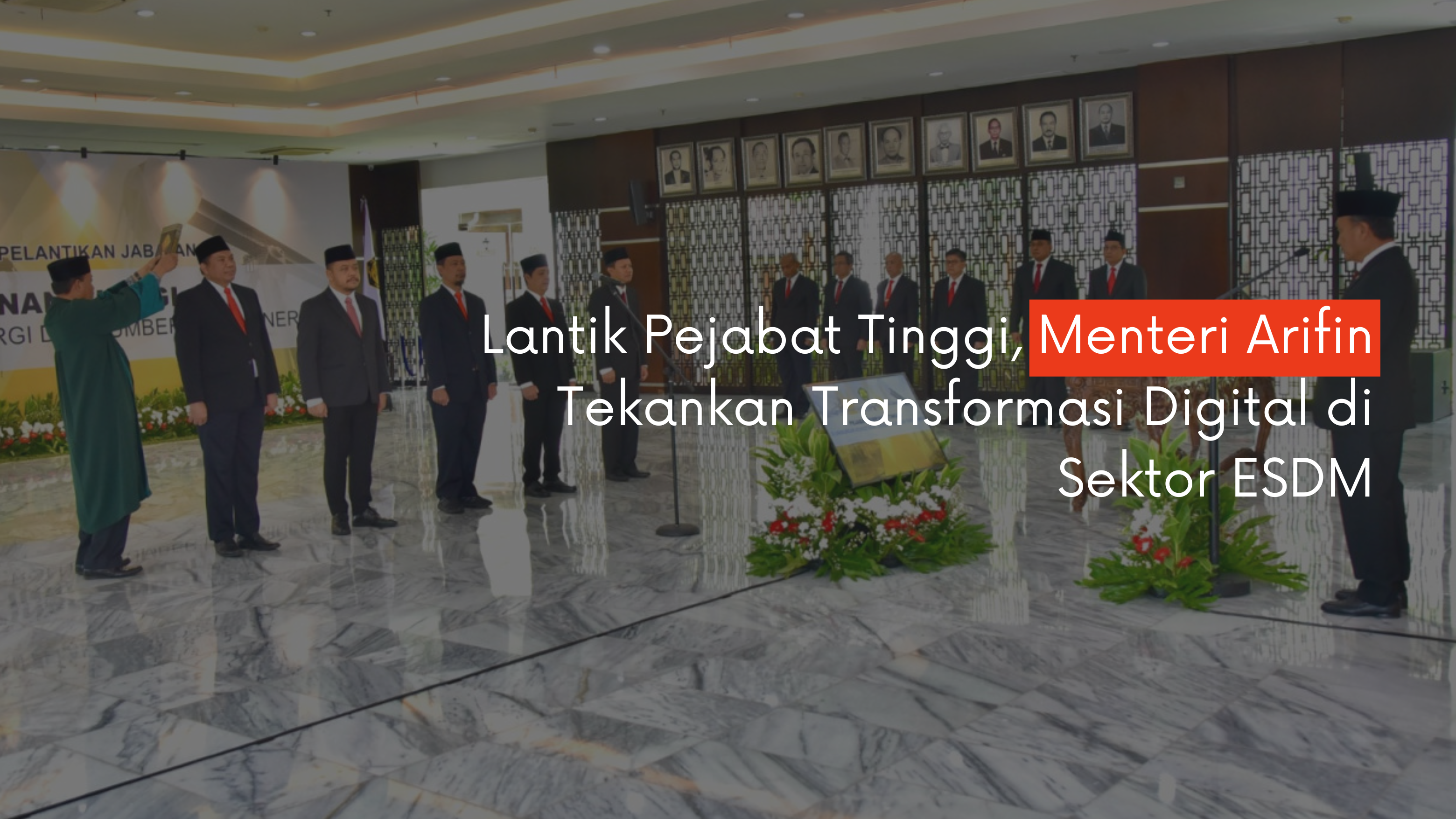 Lantik Pejabat Tinggi, Menteri Arifin Tekankan Transformasi Digital Di Sektor ESDM