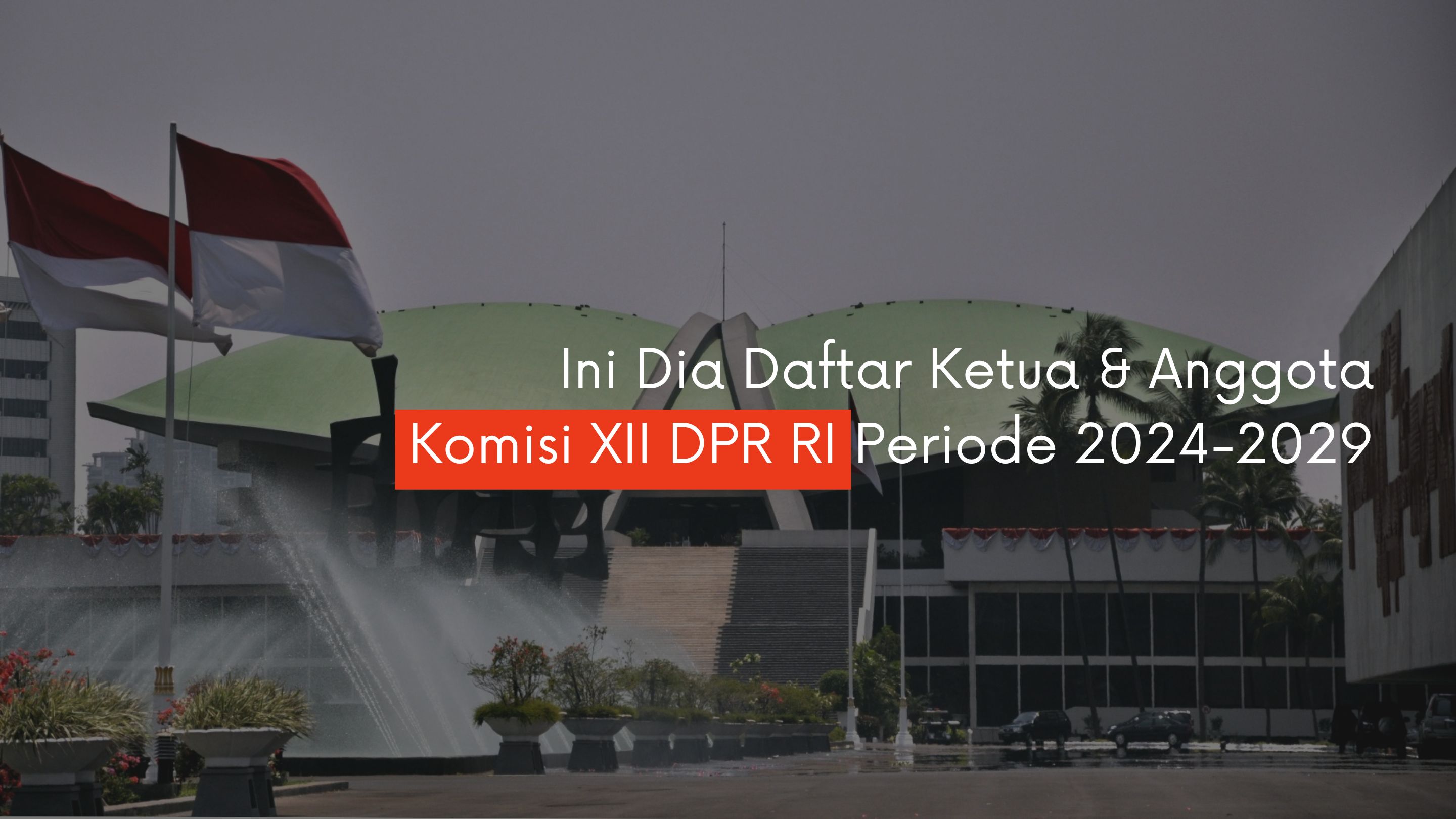 Daftar Ketua & Anggota Komisi XII DPR 2024-2029